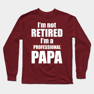 I'm not Retired I'm a Professional Papa Funny Retirement Long Sleeve T-Shirt